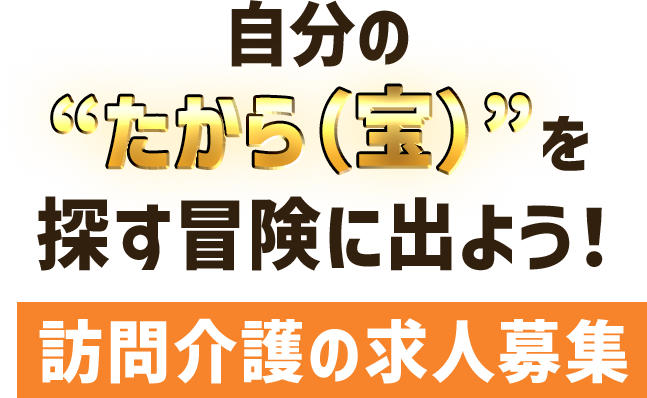自分の“たから（宝）”を探す冒険に出よう！ | 訪問介護の求人募集